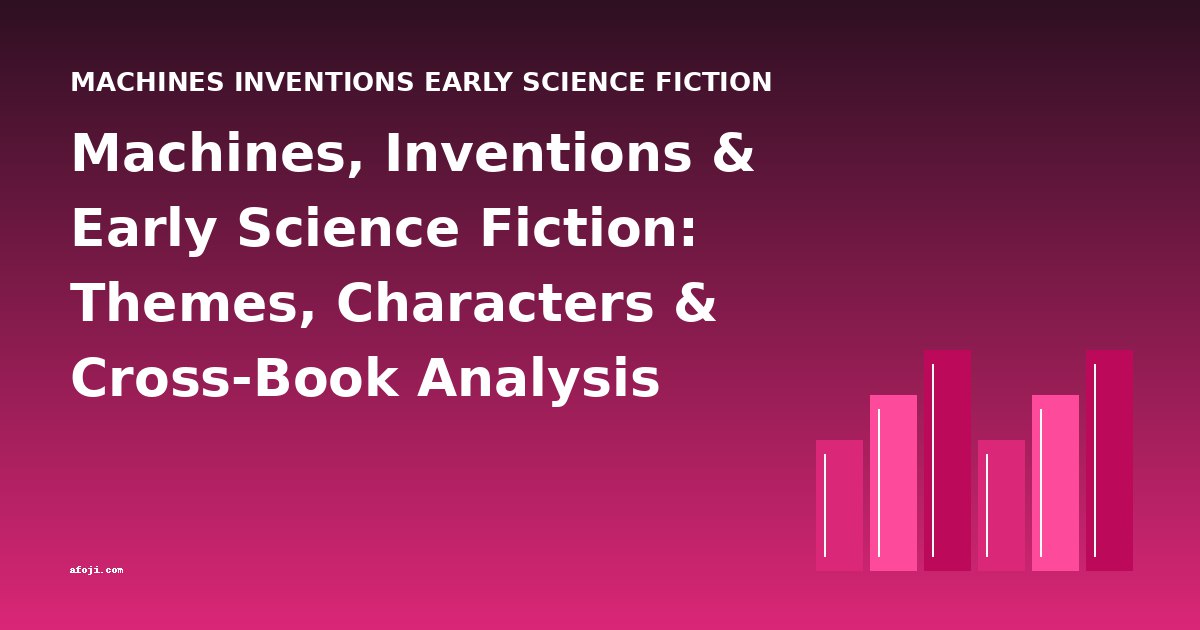 Machines, Inventions & Early Science Fiction: Themes, Characters & Cross-Book Analysis